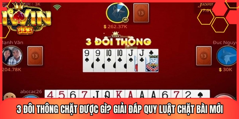 3 Đôi Thông Chặt Được Gì? Giải Đáp Quy Luật Chặt Bài Mới 1 3 Đôi Thông Chặt Được Gì? Giải Đáp Quy Luật Chặt Bài Mới