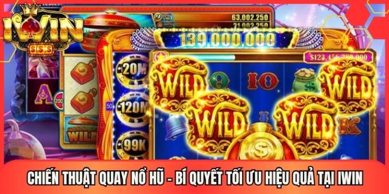 Chiến Thuật Quay Nổ Hũ - Bí Quyết Tối Ưu Hiệu Quả Tại Iwin