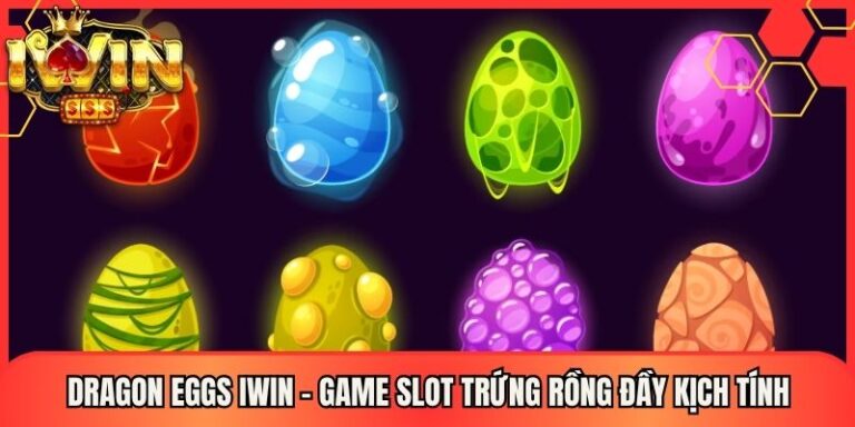 Dragon Eggs Iwin - Game Slot Trứng Rồng Đầy Kịch Tính