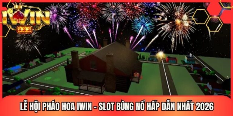 Lễ Hội Pháo Hoa Iwin - Slot Bùng Nổ Hấp Dẫn Nhất 2026