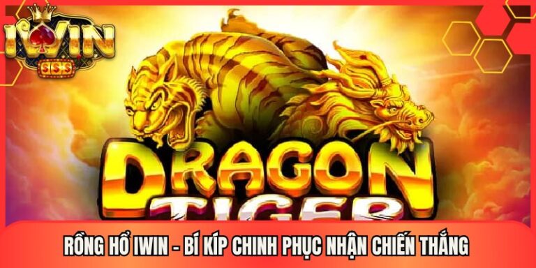 Rồng hổ Iwin - Bí Kíp Chinh Phục Nhận Chiến Thắng 4 Rồng hổ Iwin - Bí Kíp Chinh Phục Nhận Chiến Thắng